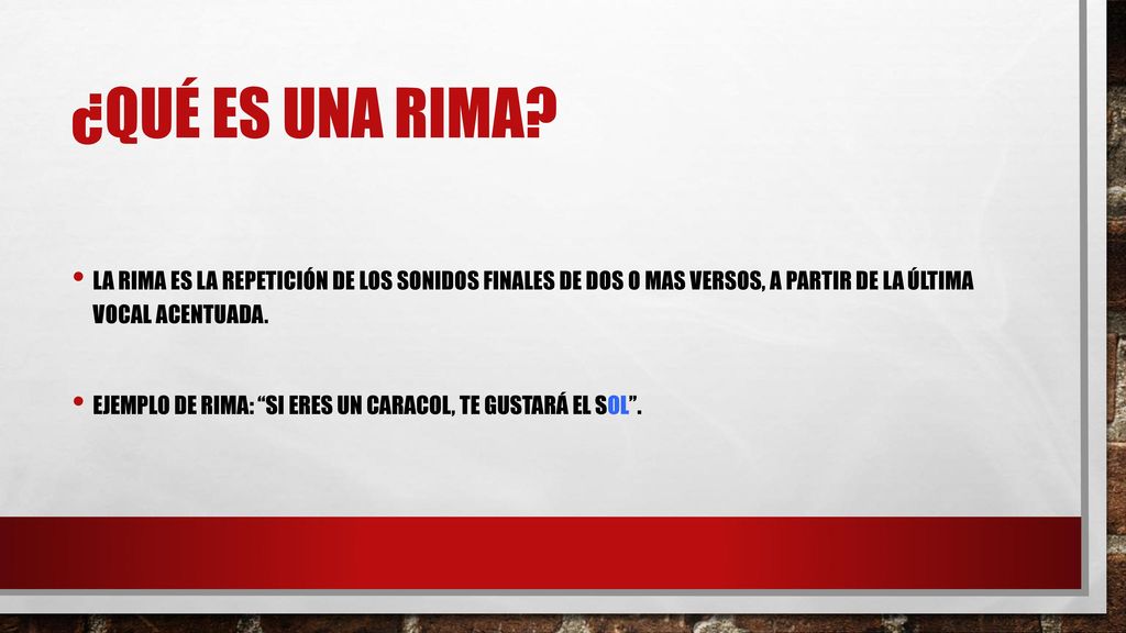 ¿qué es una rima LA rima es la repetición de los sonidos finales de dos o mas versos, a partir de la Última vocal acentuada.