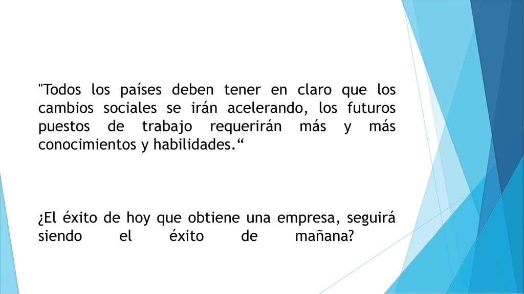 Todos los países deben tener en claro que los cambios sociales se irán acelerando, los futuros puestos de trabajo requerirán más y más conocimientos y habilidades.