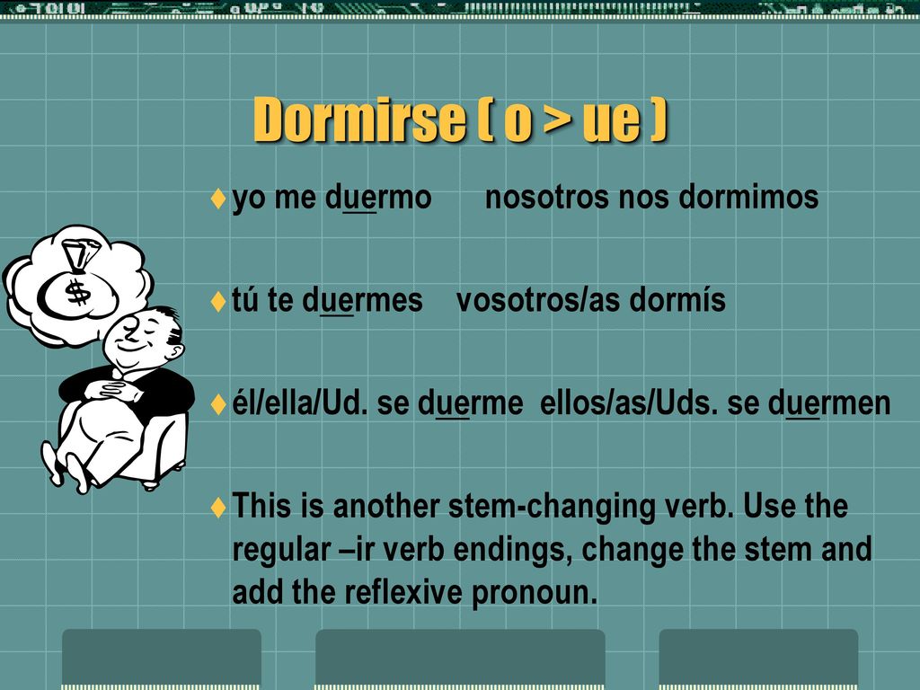 Dormirse ( o > ue ) yo me duermo nosotros nos dormimos