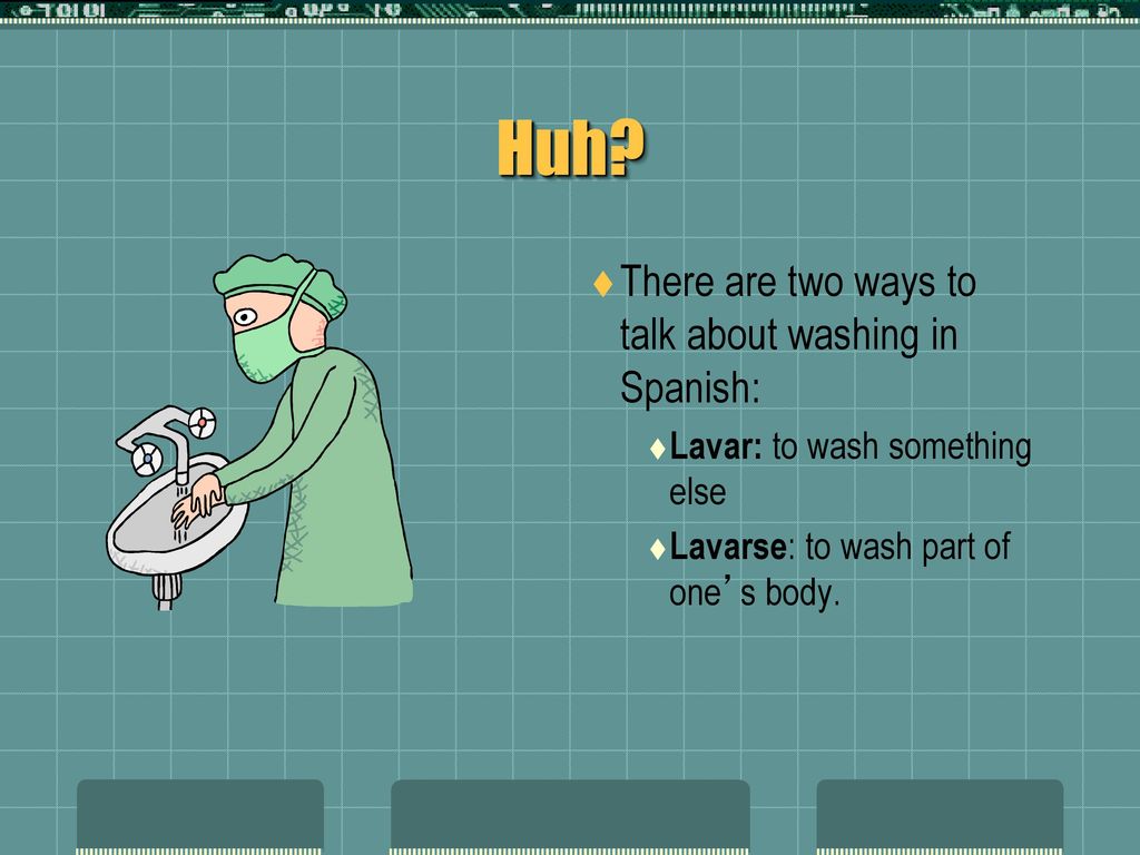 Huh There are two ways to talk about washing in Spanish: