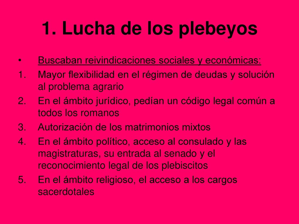 1. Lucha de los plebeyos Buscaban reivindicaciones sociales y económicas: Mayor flexibilidad en el régimen de deudas y solución al problema agrario.