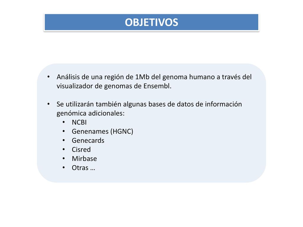 OBJETIVOS Análisis de una región de 1Mb del genoma humano a través del visualizador de genomas de Ensembl.