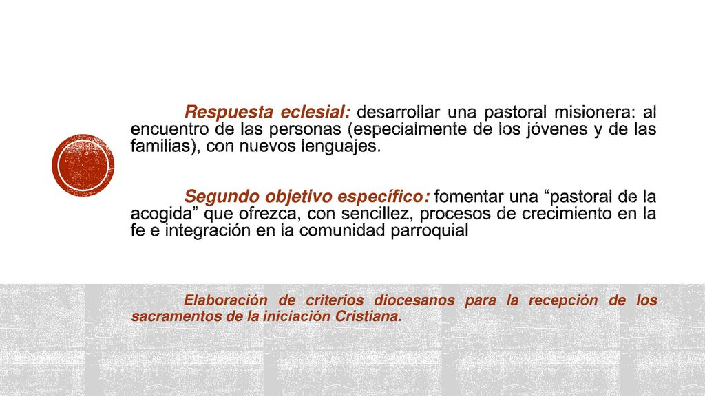 Respuesta eclesial: desarrollar una pastoral misionera: al encuentro de las personas (especialmente de los jóvenes y de las familias), con nuevos lenguajes. Segundo objetivo específico: fomentar una pastoral de la acogida que ofrezca, con sencillez, procesos de crecimiento en la fe e integración en la comunidad parroquial