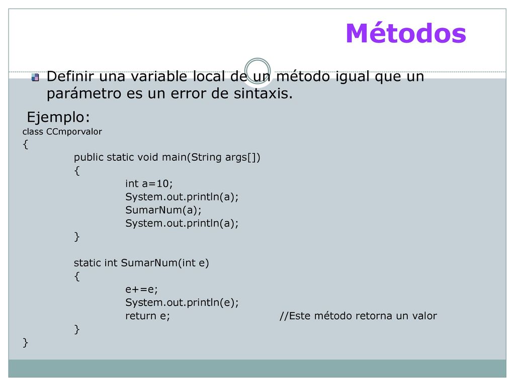Métodos Definir una variable local de un método igual que un parámetro es un error de sintaxis. Ejemplo: