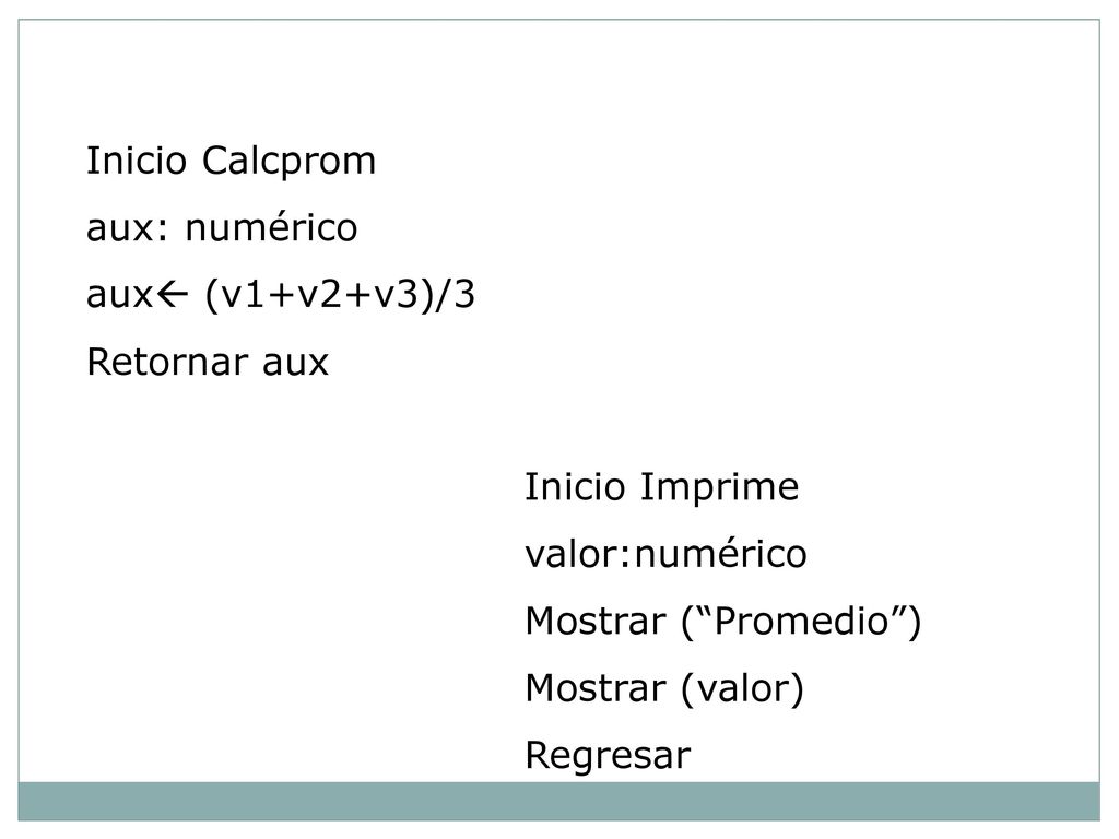 Inicio Calcprom aux: numérico. aux (v1+v2+v3)/3. Retornar aux. Inicio Imprime. valor:numérico.