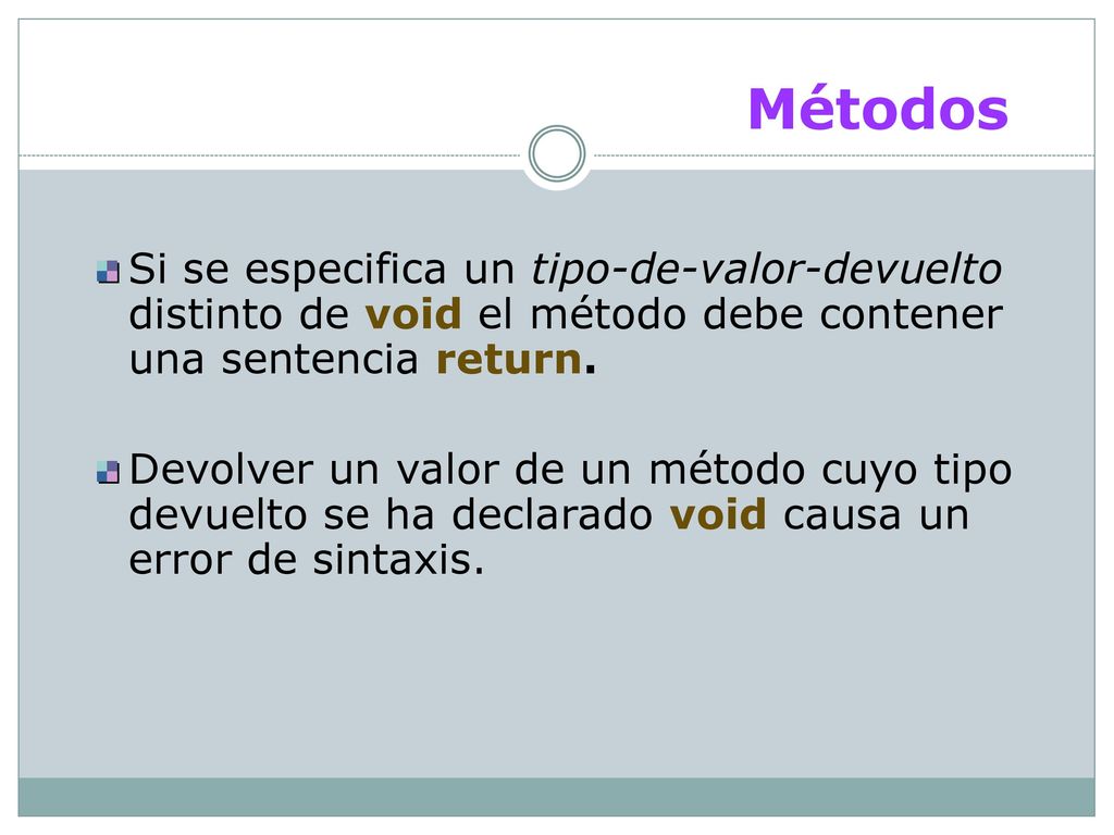 Métodos Si se especifica un tipo-de-valor-devuelto distinto de void el método debe contener una sentencia return.