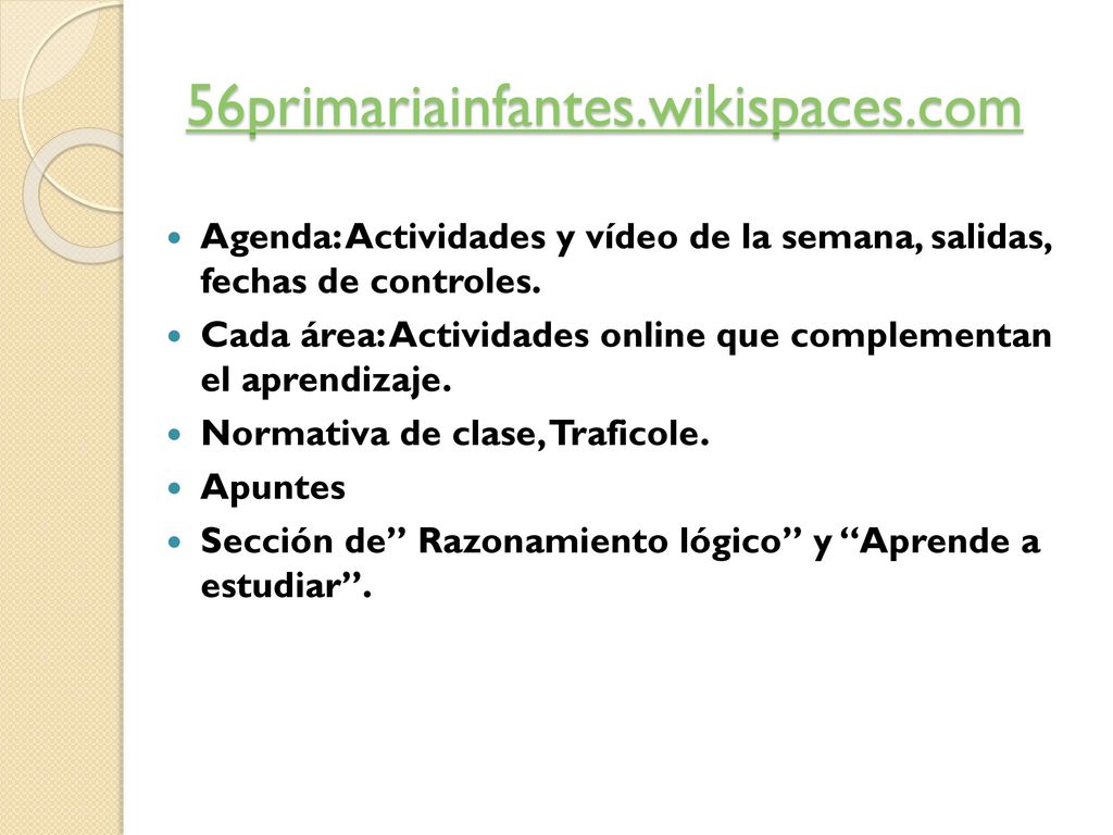 56primariainfantes.wikispaces.com Agenda: Actividades y vídeo de la semana, salidas, fechas de controles.