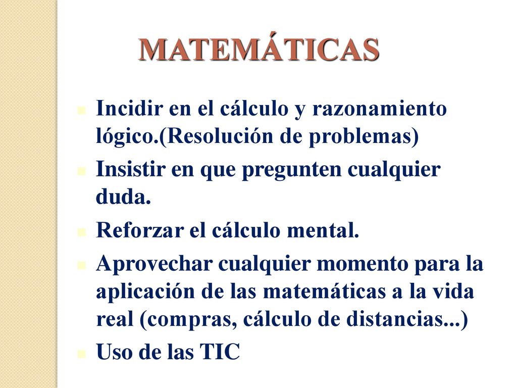 MATEMÁTICAS Incidir en el cálculo y razonamiento lógico.(Resolución de problemas) Insistir en que pregunten cualquier duda.