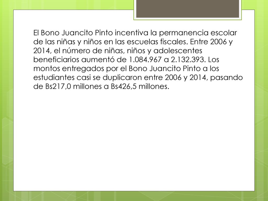 El Bono Juancito Pinto incentiva la permanencia escolar de las niñas y niños en las escuelas fiscales.