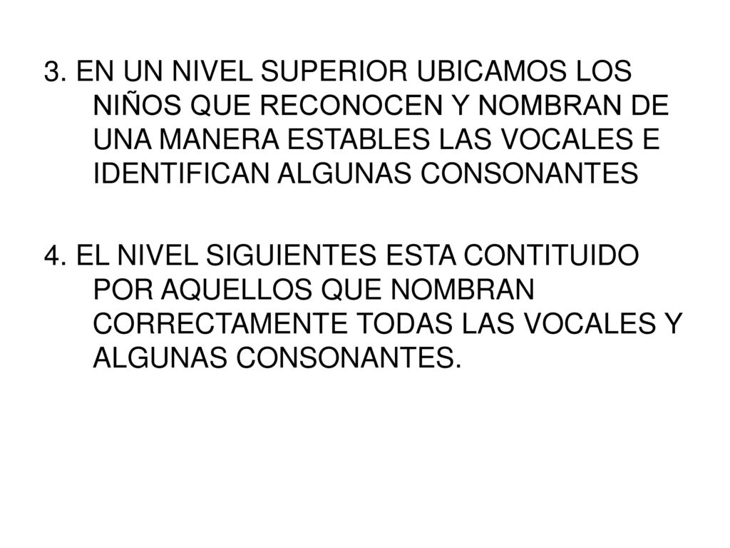 3. EN UN NIVEL SUPERIOR UBICAMOS LOS NIÑOS QUE RECONOCEN Y NOMBRAN DE UNA MANERA ESTABLES LAS VOCALES E IDENTIFICAN ALGUNAS CONSONANTES
