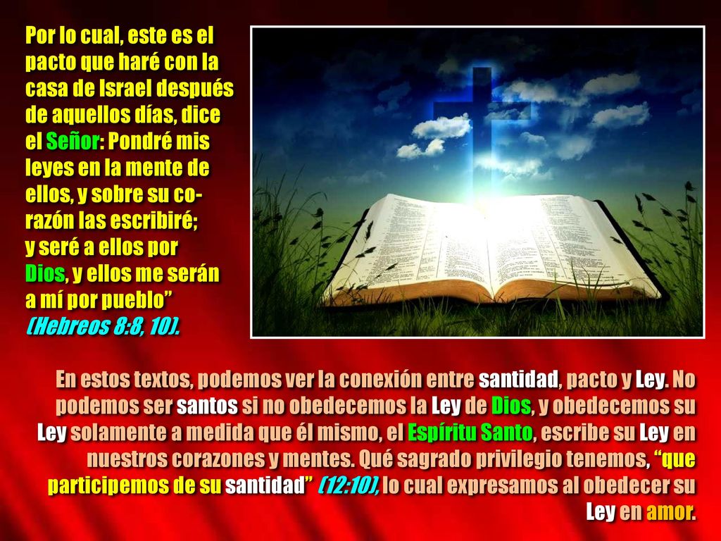 Por lo cual, este es el pacto que haré con la. casa de Israel después. de aquellos días, dice. el Señor: Pondré mis.