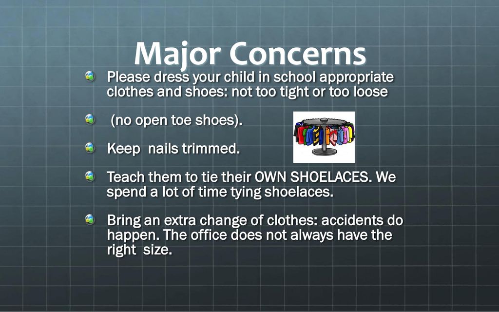 Major Concerns Please dress your child in school appropriate clothes and shoes: not too tight or too loose.