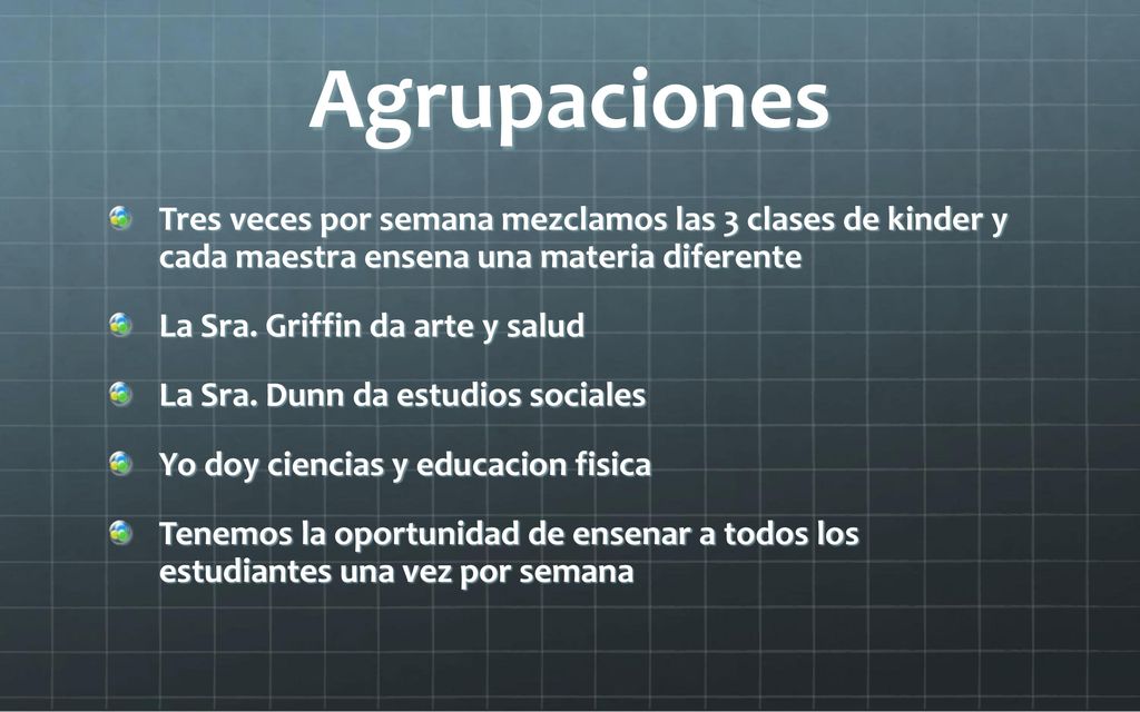 Agrupaciones Tres veces por semana mezclamos las 3 clases de kinder y cada maestra ensena una materia diferente.