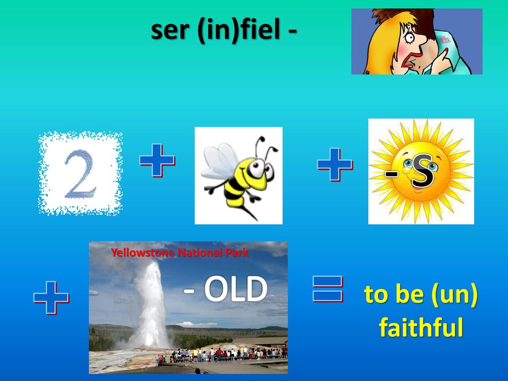 - S - OLD ser (in)fiel - to be (un) faithful + + = +