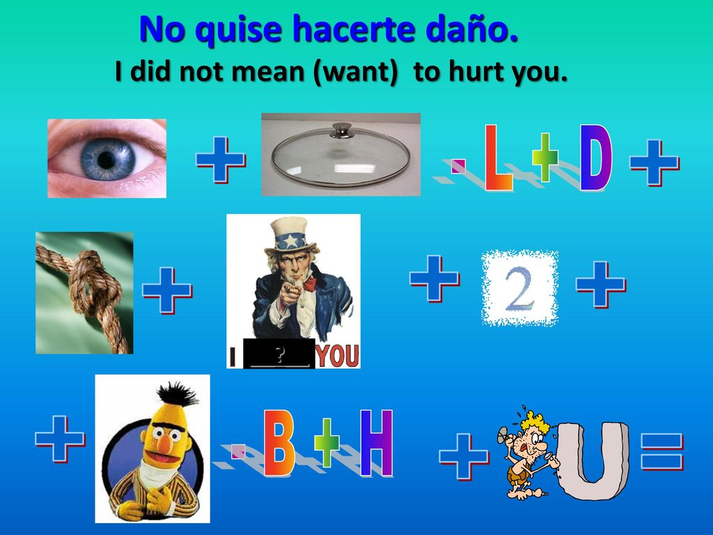 No quise hacerte daño. - L + D B + H + + =