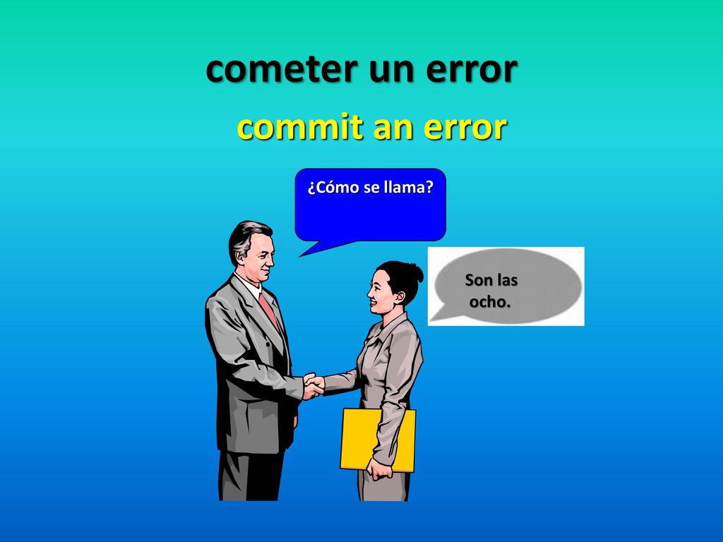 cometer un error commit an error ¿Cómo se llama Son las ocho.