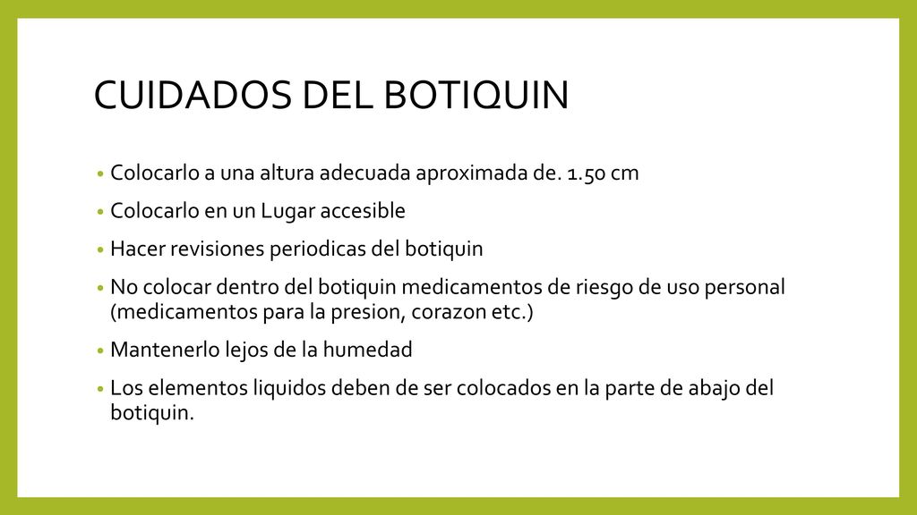 CUIDADOS DEL BOTIQUIN Colocarlo a una altura adecuada aproximada de cm. Colocarlo en un Lugar accesible.