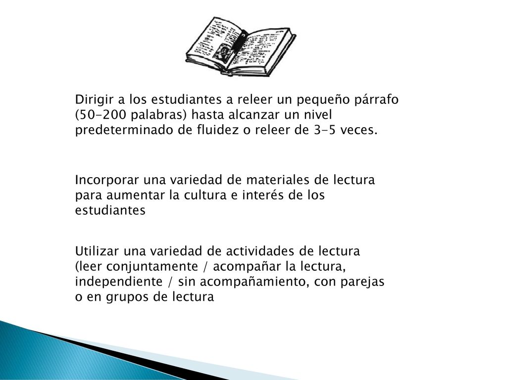 Dirigir a los estudiantes a releer un pequeño párrafo ( palabras) hasta alcanzar un nivel predeterminado de fluidez o releer de 3-5 veces.