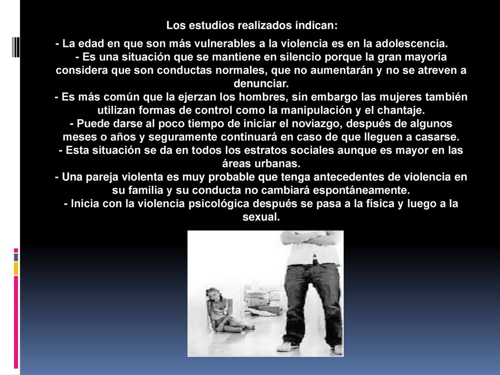 Los estudios realizados indican: - La edad en que son más vulnerables a la violencia es en la adolescencia.