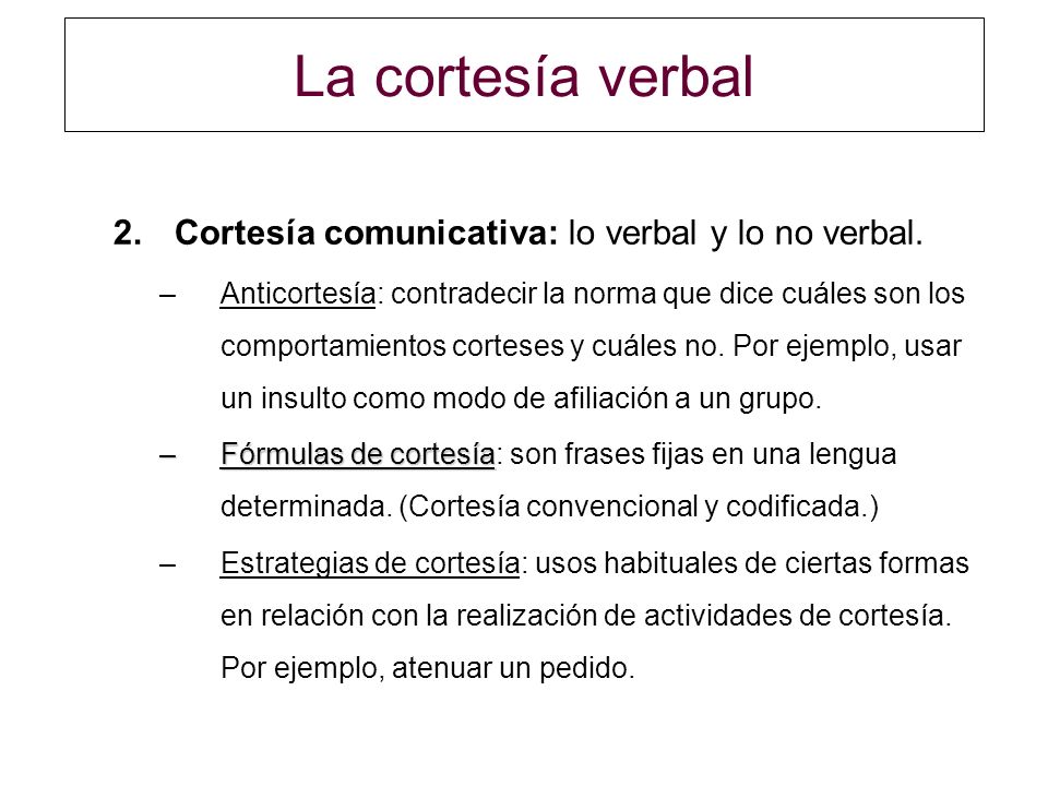 La cortesía verbal Cortesía comunicativa: lo verbal y lo no verbal.