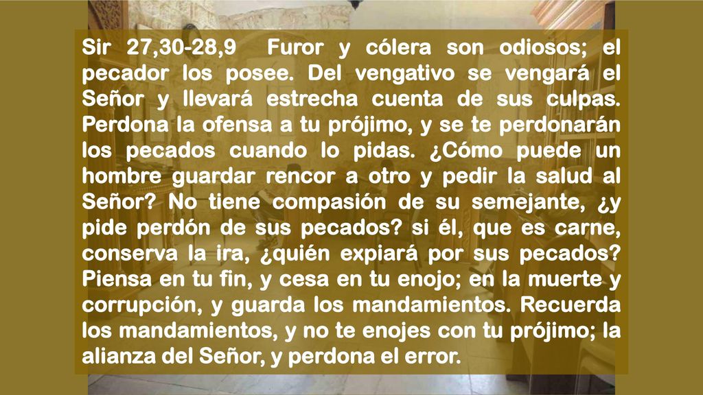 Sir 27,30-28,9 Furor y cólera son odiosos; el pecador los posee