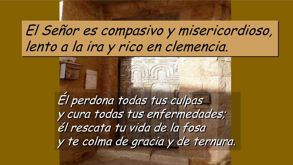 El Señor es compasivo y misericordioso, lento a la ira y rico en clemencia.