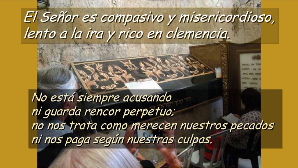 El Señor es compasivo y misericordioso, lento a la ira y rico en clemencia.