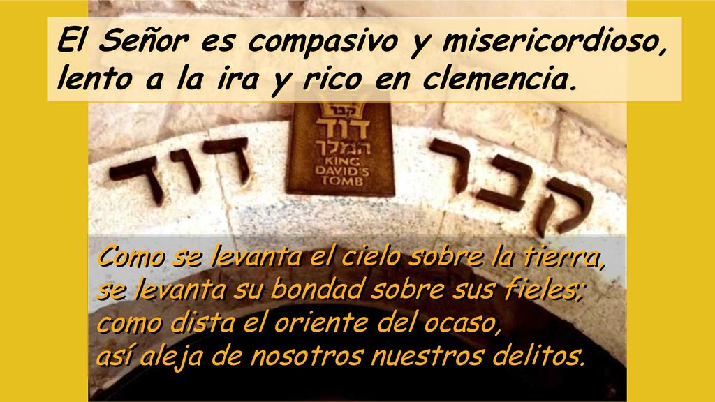 El Señor es compasivo y misericordioso, lento a la ira y rico en clemencia.