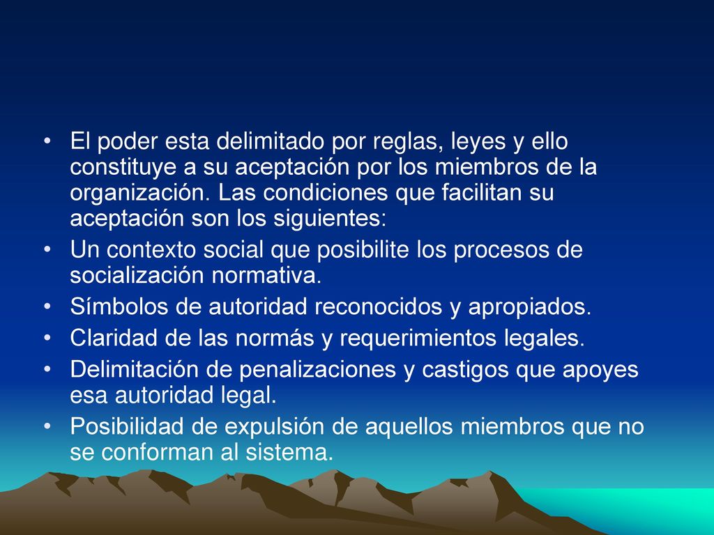 El poder esta delimitado por reglas, leyes y ello constituye a su aceptación por los miembros de la organización. Las condiciones que facilitan su aceptación son los siguientes: