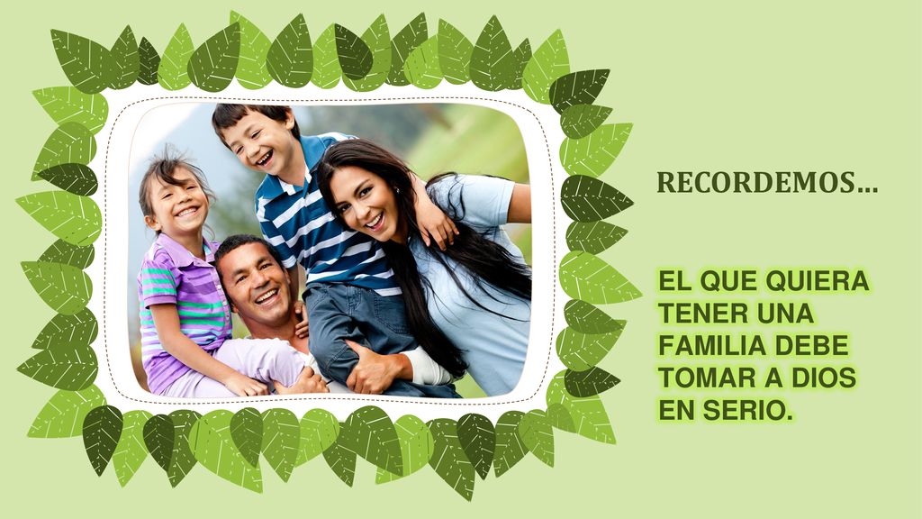 EL QUE QUIERA TENER UNA FAMILIA DEBE TOMAR A DIOS EN SERIO.