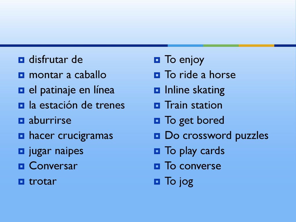 disfrutar de montar a caballo. el patinaje en línea. la estación de trenes. aburrirse. hacer crucigramas.
