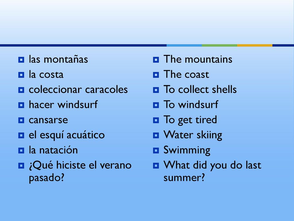 las montañas la costa. coleccionar caracoles. hacer windsurf. cansarse. el esquí acuático. la natación.