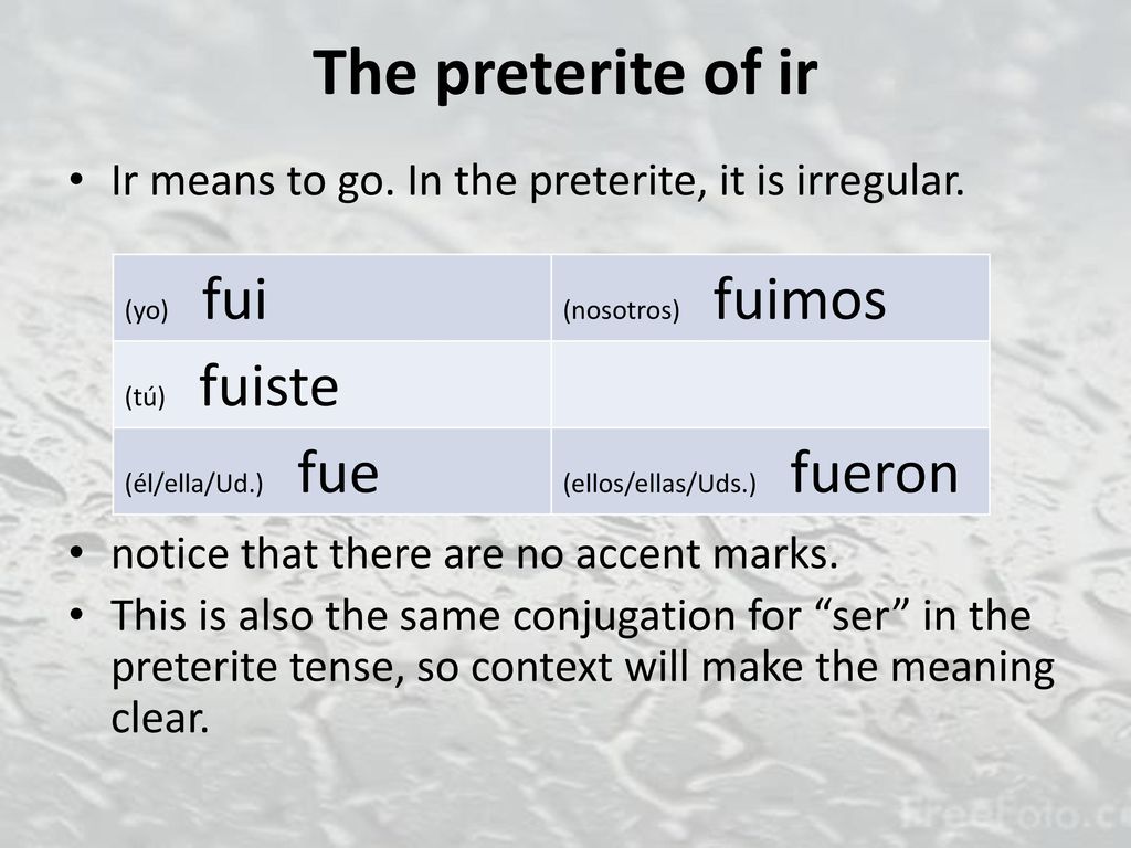The preterite of ir Ir means to go. In the preterite, it is irregular.