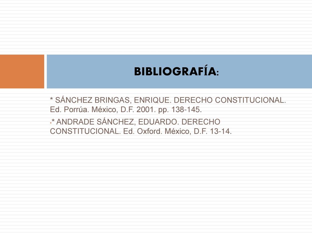BIBLIOGRAFÍA: * SÁNCHEZ BRINGAS, ENRIQUE. DERECHO CONSTITUCIONAL. Ed. Porrúa. México, D.F pp