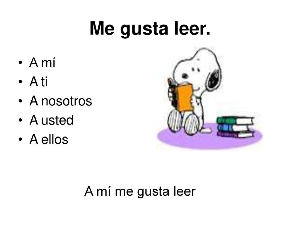 Me gusta leer. A mí A ti A nosotros A usted A ellos A mí me gusta leer