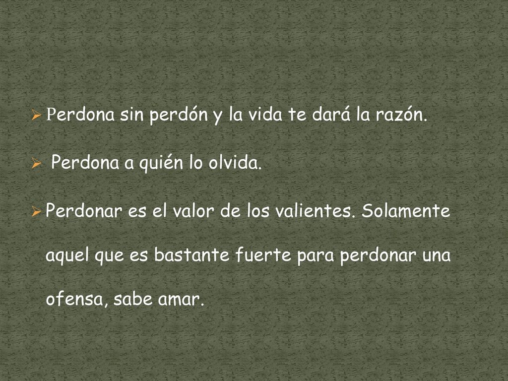 Perdona sin perdón y la vida te dará la razón.