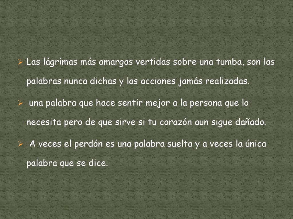 Las lágrimas más amargas vertidas sobre una tumba, son las palabras nunca dichas y las acciones jamás realizadas.