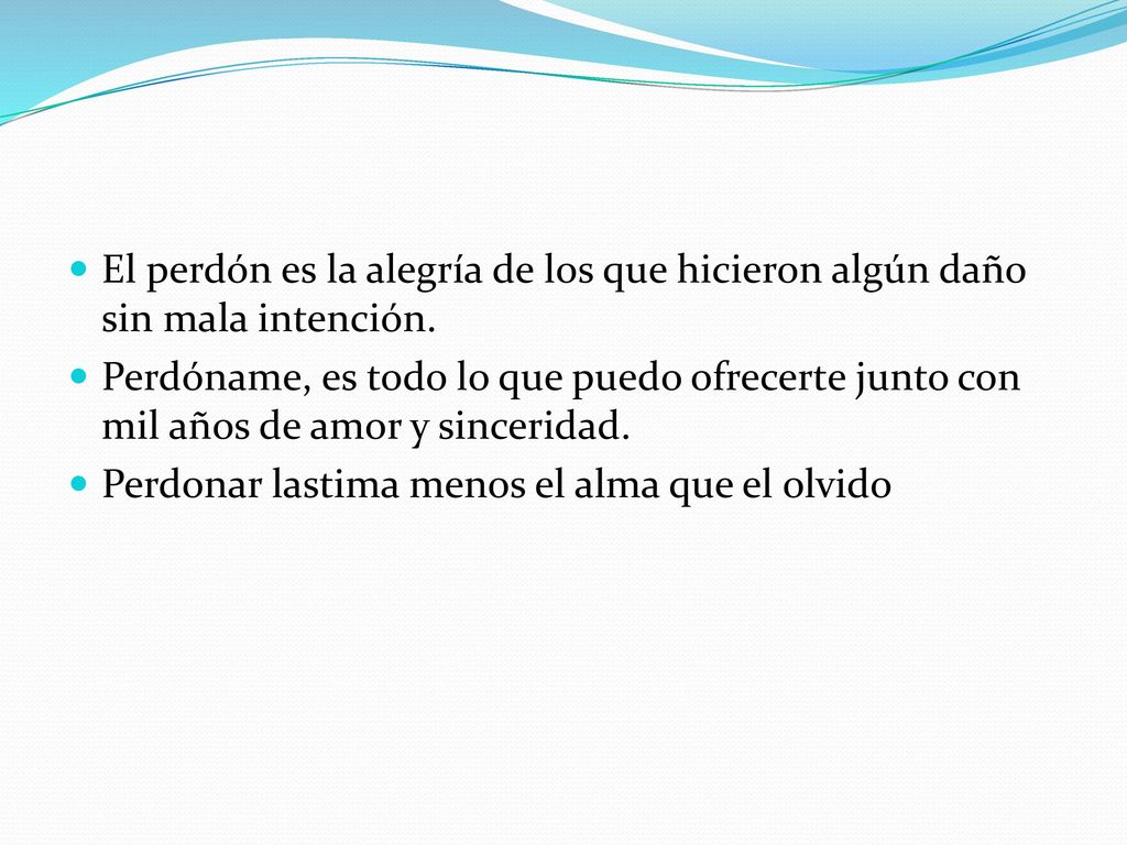 El perdón es la alegría de los que hicieron algún daño sin mala intención.