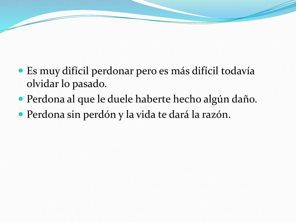 Es muy difícil perdonar pero es más difícil todavía olvidar lo pasado.