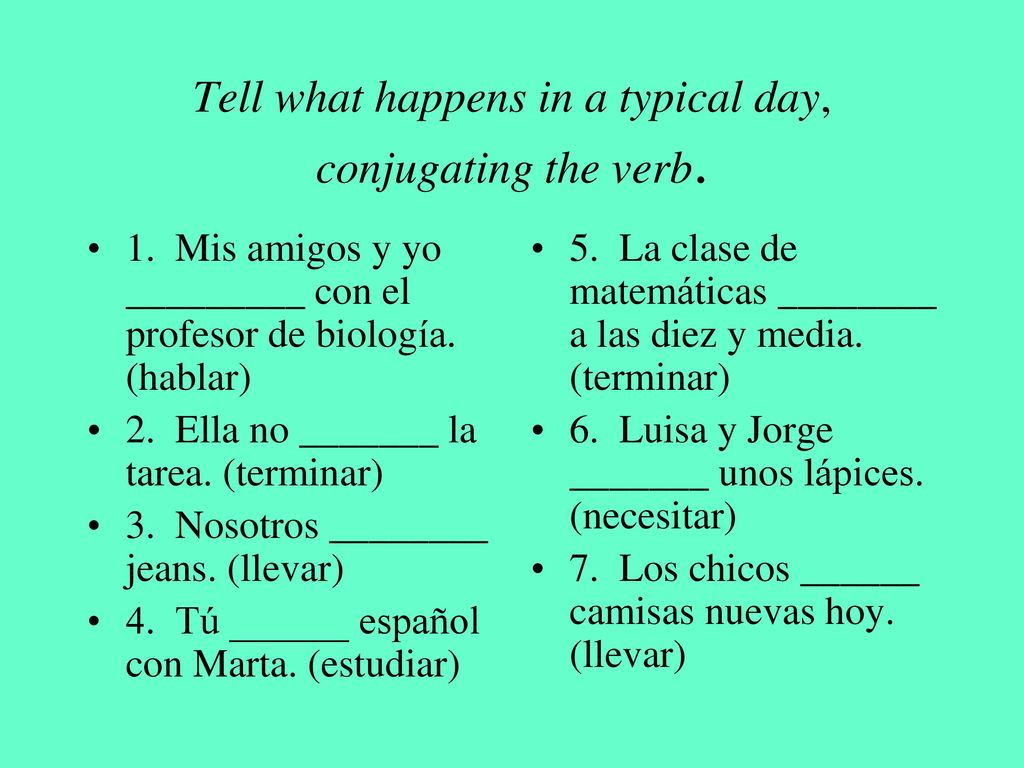 Tell what happens in a typical day, conjugating the verb.