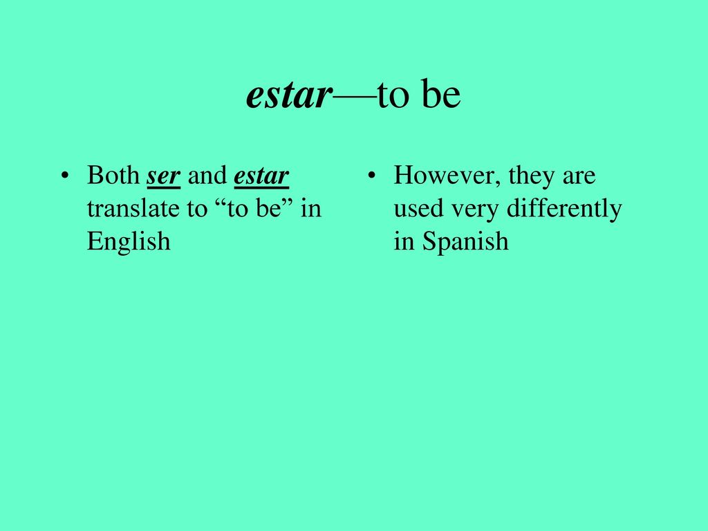 estar—to be Both ser and estar translate to to be in English