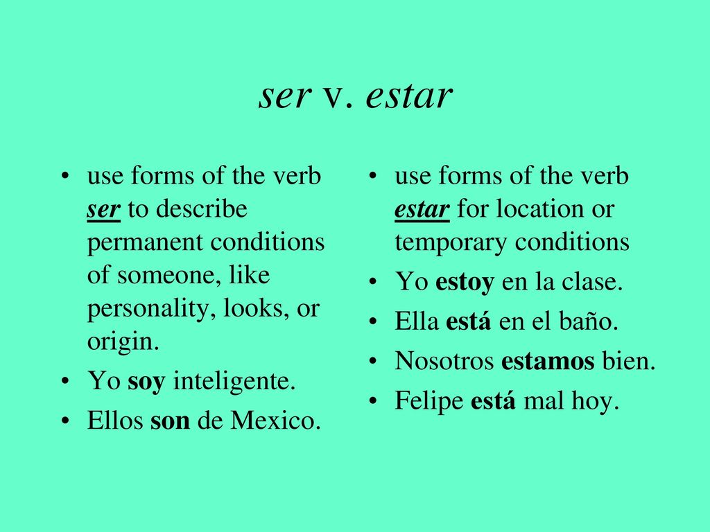 ser v. estar use forms of the verb ser to describe permanent conditions of someone, like personality, looks, or origin.
