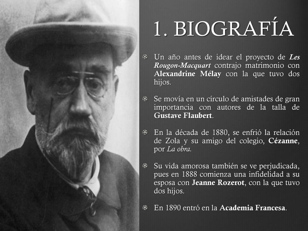 1. BIOGRAFÍA Un año antes de idear el proyecto de Les Rougon-Macquart contrajo matrimonio con Alexandrine Mélay con la que tuvo dos hijos.