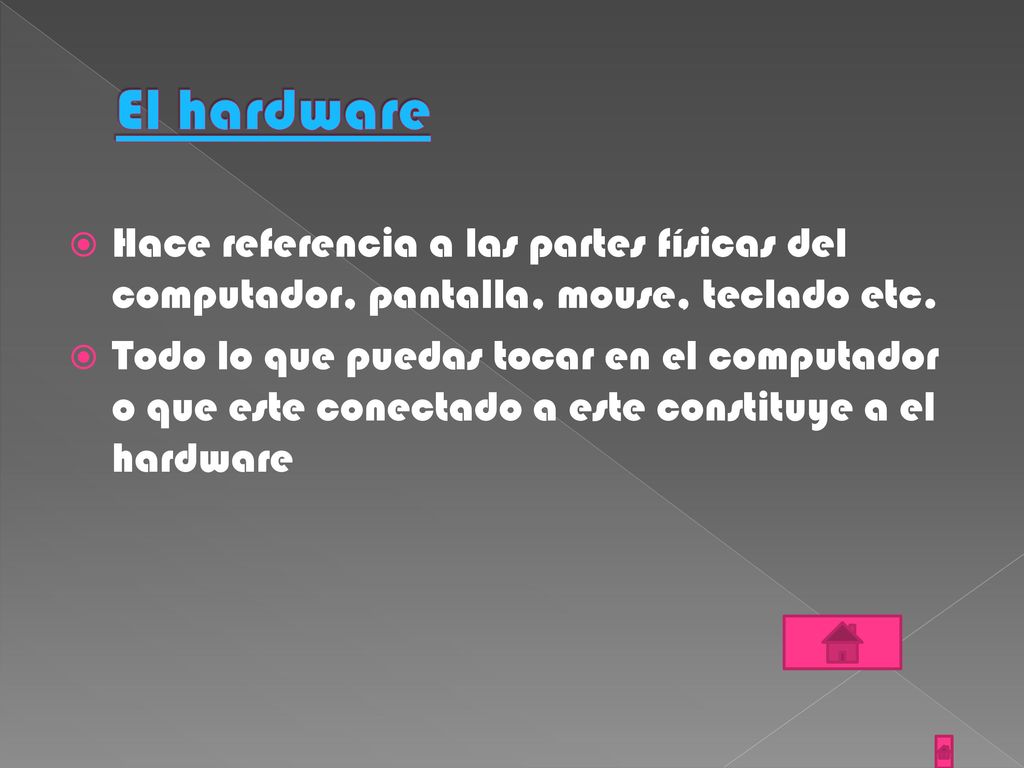El hardware Hace referencia a las partes físicas del computador, pantalla, mouse, teclado etc.