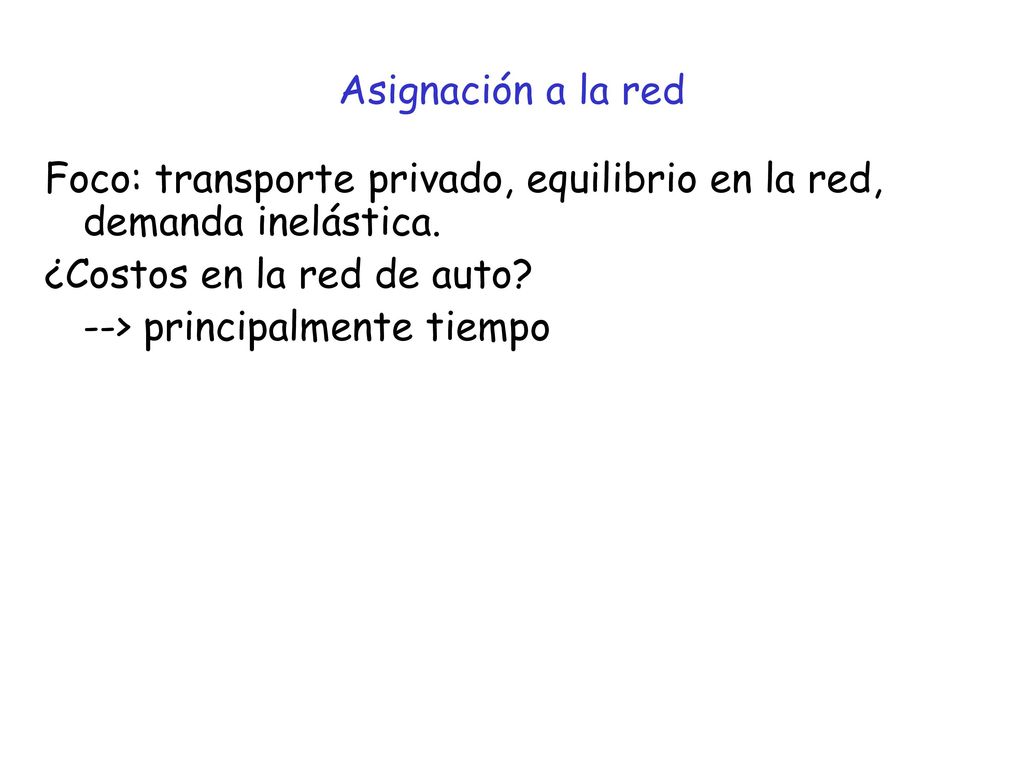 Asignación a la red Foco: transporte privado, equilibrio en la red, demanda inelástica. ¿Costos en la red de auto