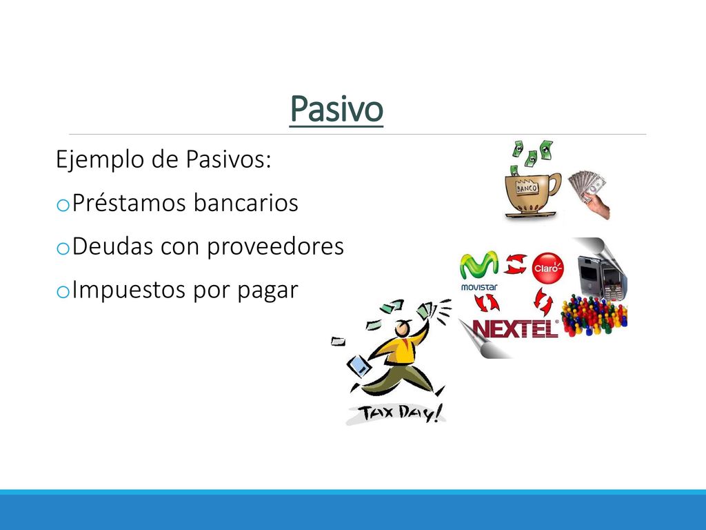 Pasivo Ejemplo de Pasivos: Préstamos bancarios Deudas con proveedores