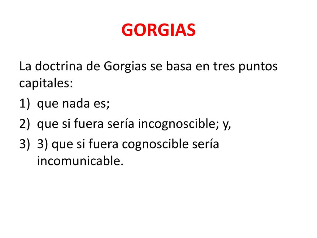 GORGIAS La doctrina de Gorgias se basa en tres puntos capitales: