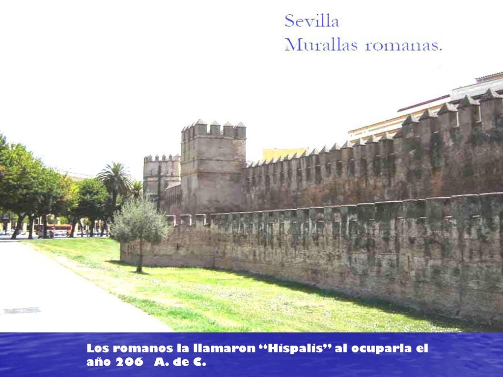Los romanos la llamaron Hispalis al ocuparla el año 206 A. de C.