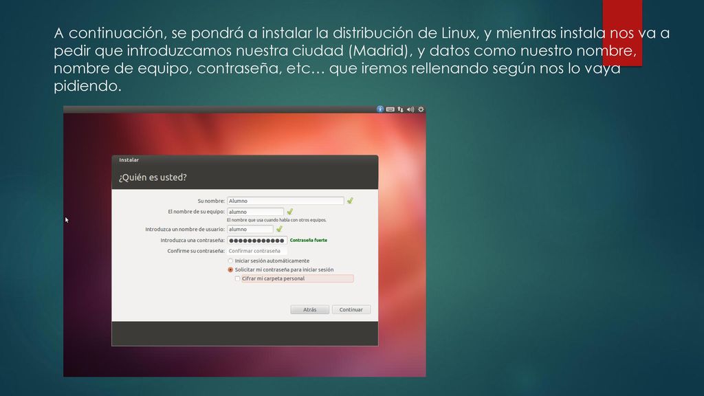 A continuación, se pondrá a instalar la distribución de Linux, y mientras instala nos va a pedir que introduzcamos nuestra ciudad (Madrid), y datos como nuestro nombre, nombre de equipo, contraseña, etc… que iremos rellenando según nos lo vaya pidiendo.