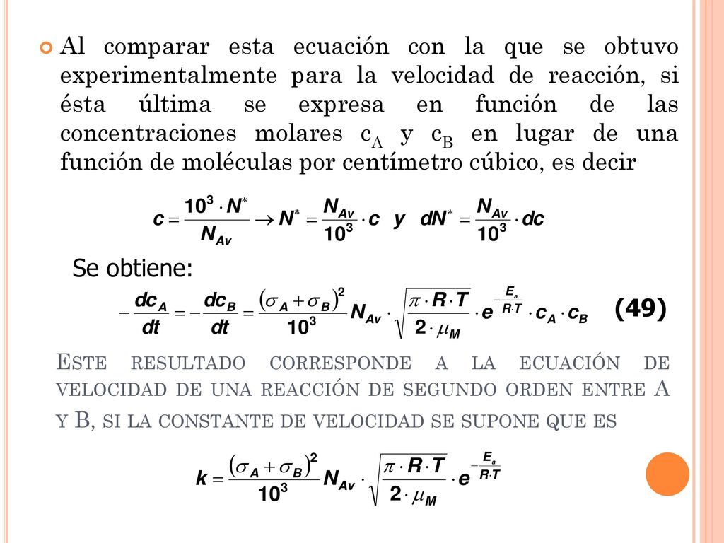 Al comparar esta ecuación con la que se obtuvo experimentalmente para la velocidad de reacción, si ésta última se expresa en función de las concentraciones molares cA y cB en lugar de una función de moléculas por centímetro cúbico, es decir